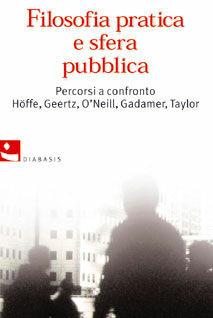 Libro Filosofia pratica e sfera pubblica. Percorsi a confronto. Höffe, Geertz, O'Neill, Gadamer, Taylor Alberto Pirni