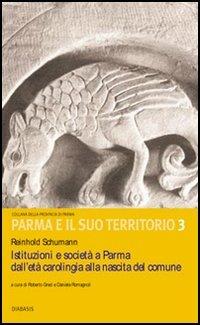 Istituzioni e società a Parma dall'età carolingia alla nascita del comune - Reinhold Schumann - copertina