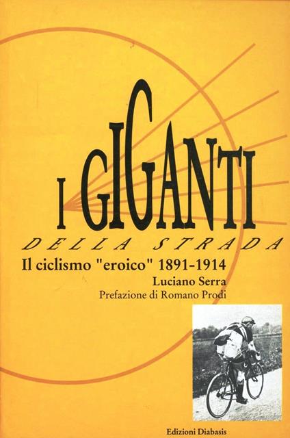 I giganti della strada. Il ciclismo «Eroico» (1891-1914) - Luciano Serra - copertina