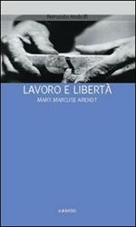 Lavoro e libertà. Marx Marcuse Arendt