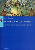 La Babele nella pampa. Gli emigranti italiani nell'immaginario argentino