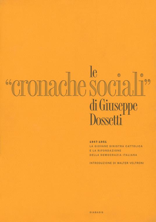 Le «Cronache Sociali» 1947-1951. Ristampa anastatica - Giuseppe Dossetti - copertina