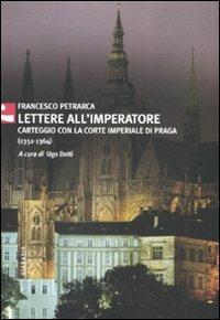 Lettere all'imperatore. Carteggio con la Corte imperiale di Praga (1351-1364) - Francesco Petrarca - copertina