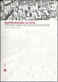 Rappresentare la città. Topografie urbane nell'Italia di antico regime - copertina