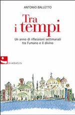 Tra i tempi. Un anno di riflessioni settimanali tra l'umano e il divino