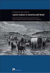 Libro I primi italiani in America del nord. Dizionario biografico dei liguri, piemontesi e altri storie e presenze italiane tra Settecento e Ottocento 