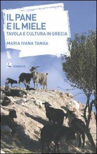 Il pane e il miele. Tavola e cultura in Grecia - Maria Ivana Tanga - copertina