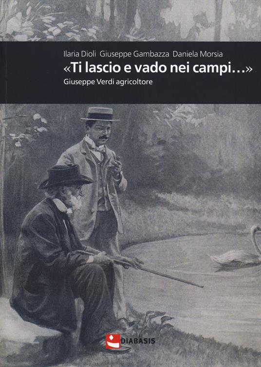 «Ti lascio e vado nei campi...». Giuseppe Verdi agricoltore - Ilaria Dioli,Giuseppe Gambazza,Daniela Morsia - copertina