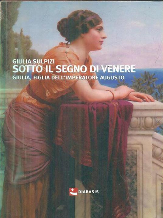 Sotto il segno di Venere. Giulia, figlia dell'imperatore Augusto - Giulia Sulpizi - copertina