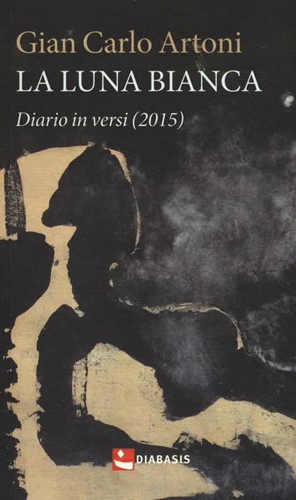 La luna bianca. Diario in versi (2015) - Gian Carlo Artoni - copertina