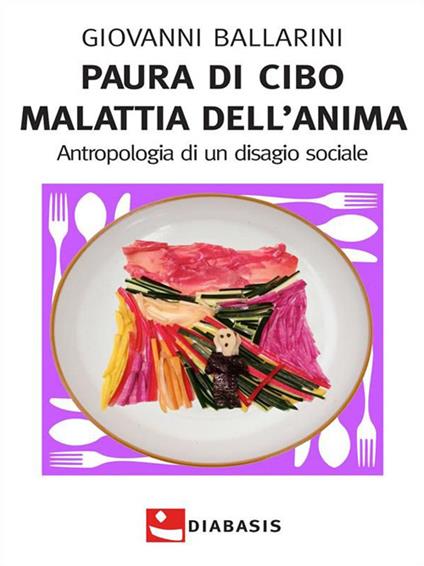 Paura di cibo malattia dell'anima. Antropologia di un disagio sociale - Giovanni Ballarini - ebook