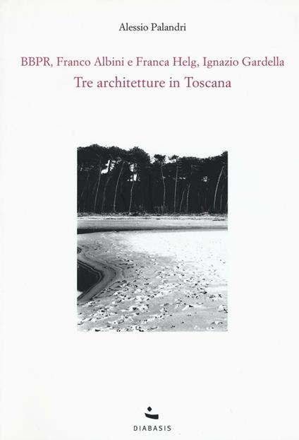 Tre architetture in Toscana. BBPR, Franco Albini e Franca Helg, Ignazio Gardella - Alessio Palandri - copertina