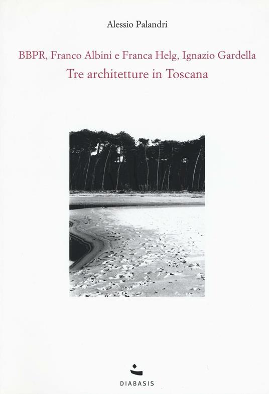 Tre architetture in Toscana. BBPR, Franco Albini e Franca Helg, Ignazio Gardella - Alessio Palandri - copertina