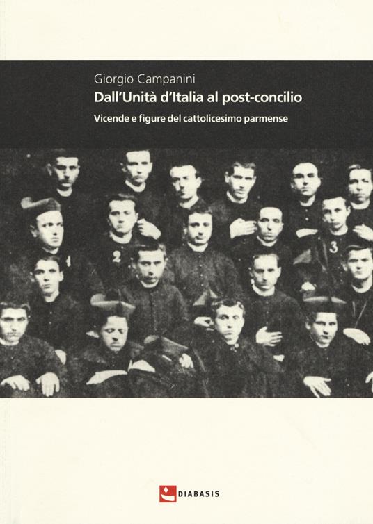 Dall'unità d'Italia al post-concilio. Vicende e figure del cattolicesimo parmense - Giorgio Campanini - copertina