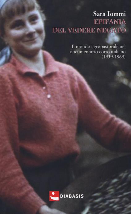 Epifania del vedere negato. Il mondo agropastorale nel documentario corto italiano (1939-1969) - Sara Iommi - copertina