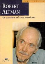 Robert Altman. Un acrobata nel circo americano