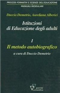 Istituzioni di educazione degli adulti. Vol. 1: Il metodo autobiografico. - Duccio Demetrio,Aureliana Alberici - copertina