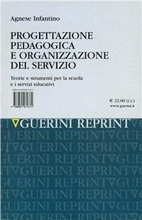 Progettazione pedagogica e organizzazione del servizio. Teorie e strumenti per la scuola e i servizi educativi - Agnese Infantino - copertina