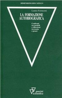 La formazione autobiografica. Confronti fra modelli e riflessioni tra teoria e prassi - Laura Formenti - copertina