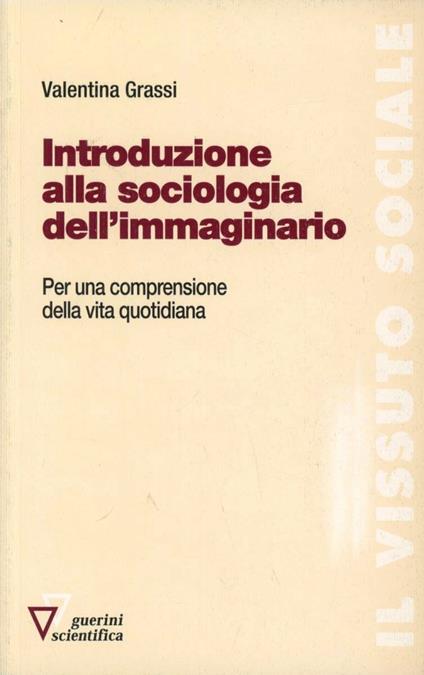 Introduzione alla sociologia dell'immaginario. Per una comprensione della vita quotidiana - Valentina Grassi - copertina
