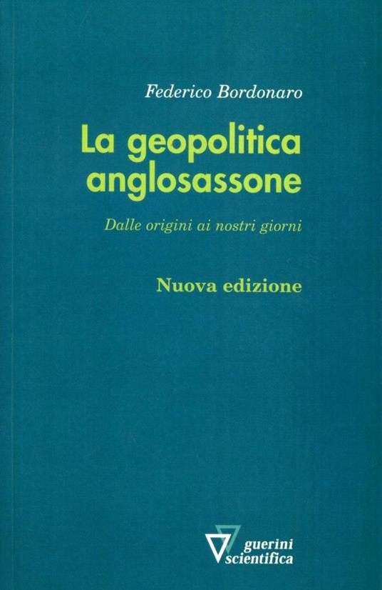 La geopolitica anglosassone. Dalle origini ai nostri giorni - Federico Bordonaro - copertina