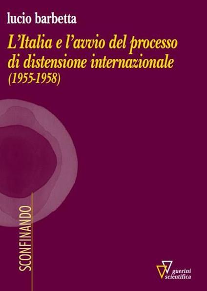 L'Italia e l'avvio del processo di distensione internazionale (1955-1958) - Lucio Barbetta - copertina