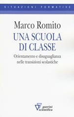 Una scuola di classe. Orientamento e disuguaglianza nelle transizioni scolastiche