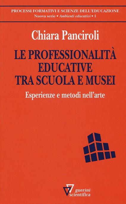 Le professionalità educative tra scuola e musei. Esperienze e metodi nell'arte - Chiara Panciroli - copertina