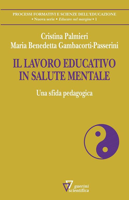 Il lavoro educativo in salute mentale. Una sfida pedagogica - Cristina Palmieri,Maria Benedetta Gambacorti Passerini - copertina