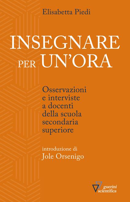 Insegnare per un'ora. Osservazioni e interviste a docenti della scuola secondaria superiore - Elisabetta Piedi - copertina