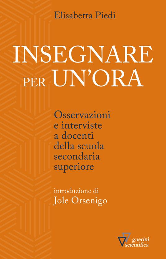 Insegnare per un'ora. Osservazioni e interviste a docenti della scuola secondaria superiore - Elisabetta Piedi - copertina