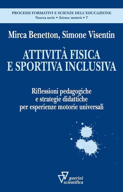 Attività fisica e sportiva inclusiva. Riflessioni pedagogiche e strategie didattiche per esperienze motorie universali - Mirca Benetton,Simone Visentin - copertina