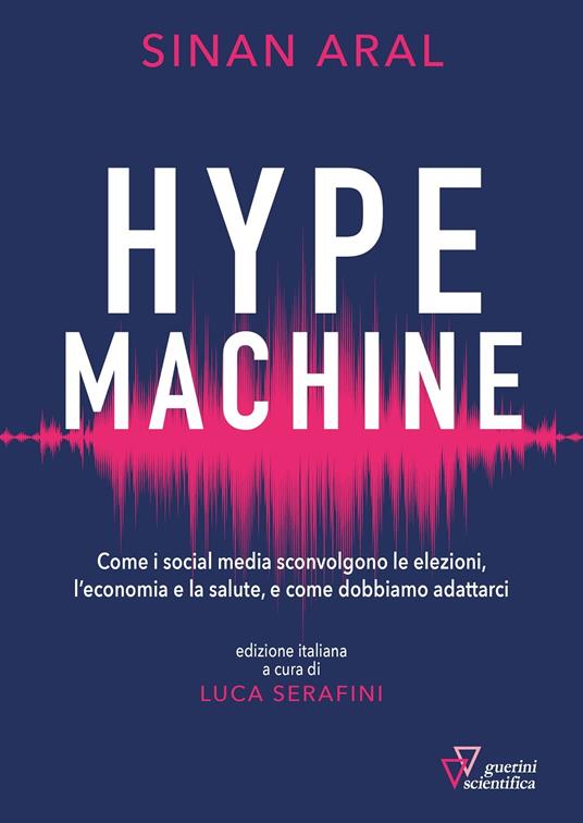 Hype machine. Come i social media sconvolgono le elezioni, l'economia e la salute, e come dobbiamo adattarci - Sinan Aral - copertina