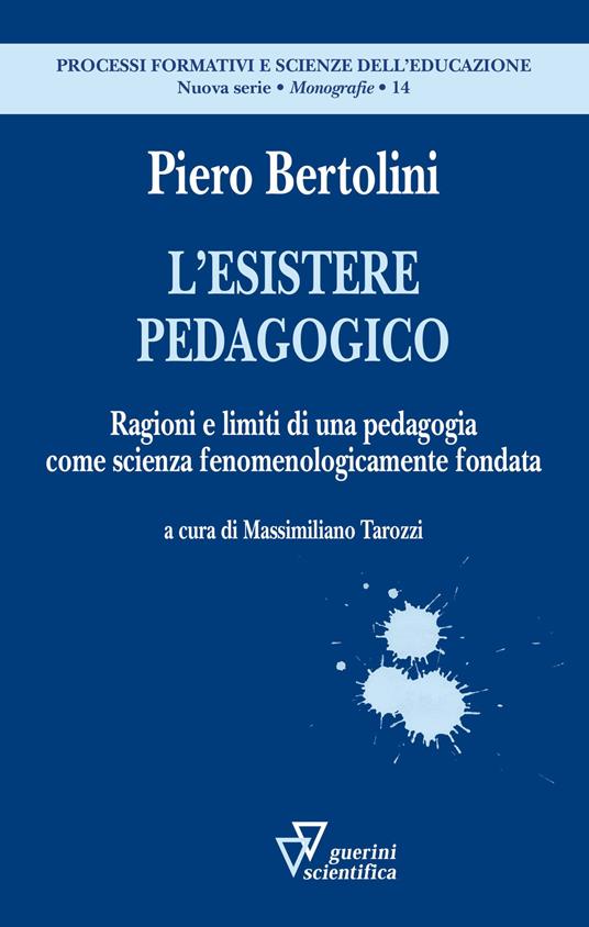 L'esistere pedagogico. Ragioni e limiti di una pedagogia come scienza fenomenologicamente fondata - Piero Bertolini - copertina