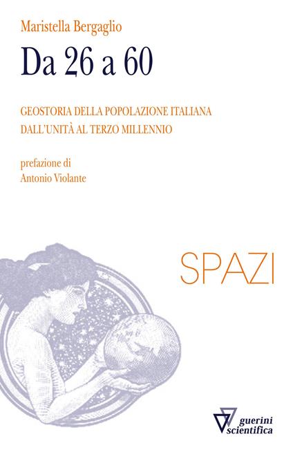 Da 26 a 60. Geostoria della popolazione italiana dall'Unità al terzo millennio - Maristella Bergaglio - copertina