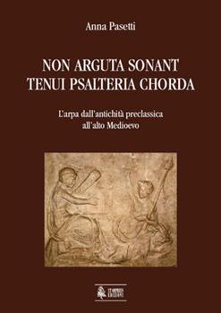 Libro Non arguta sonant tenui psalteria chorda. L'arpa dall'antichità preclassica all'alto Medioevo Anna Pasetti