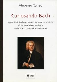 Curiosando Bach. Appunti di studio su alcune formule armoniche di Johann Sebastian Bach nella prassi compositiva dei corali - Vincenzo Corrao - copertina