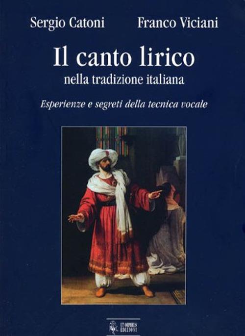 Il canto lirico nella tradizione italiana. Esperienze e segreti della tecnica vocale - Sergio Catoni,Franco Viciani - copertina
