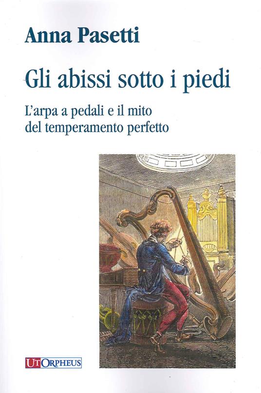 Gli abissi sotto i piedi. L'arpa a pedali e il mito del temperamento perfetto - Anna Pasetti - copertina
