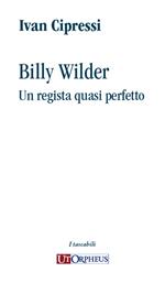Billy Wilder. Un regista quasi perfetto