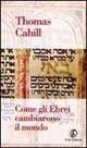 Come gli ebrei cambiarono il mondo - Thomas Cahill - copertina