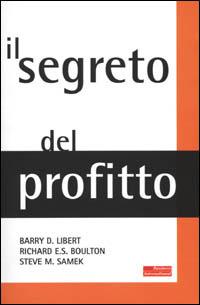 Il segreto del profitto - Barry Libert,Richard E. S. Boulton,M. Steve Samek - copertina
