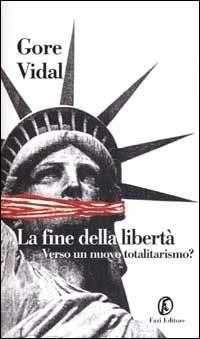 La fine della libertà. Verso un nuovo totalitarismo? - Gore Vidal - copertina