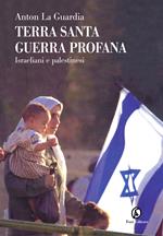 Terra Santa, guerra profana. Israeliani e palestinesi