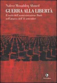 Guerra alla libertà. Il ruolo dell'amministrazione Bush nell'attacco dell'11 settembre - Nafeez Mosaddeq Ahmed - copertina