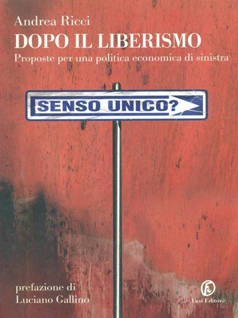 Dopo il liberismo. Proposte per una politica economica di sinistra - Andrea Ricci - 2