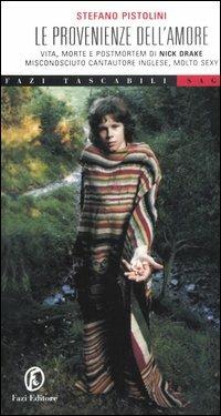 Le provenienze dell'amore. Vita, morte e postmorte di Nick Drake, misconosciuto cantautore inglese, molto sexy - Stefano Pistolini - copertina