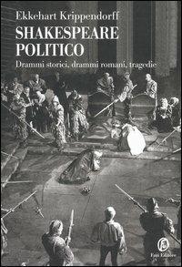 Shakespeare politico. Drammi storici, drammi romani, tragedie - Ekkehart Krippendorff - copertina