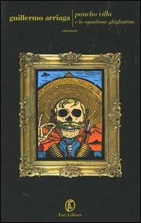 Pancho Villa e lo Squadrone Ghigliottina - Guillermo Arriaga - copertina