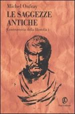 Le saggezze antiche. Controstoria della filosofia. Vol. 1